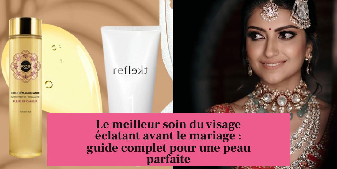 Le meilleur soin du visage éclatant avant le mariage : guide complet pour une peau parfaite