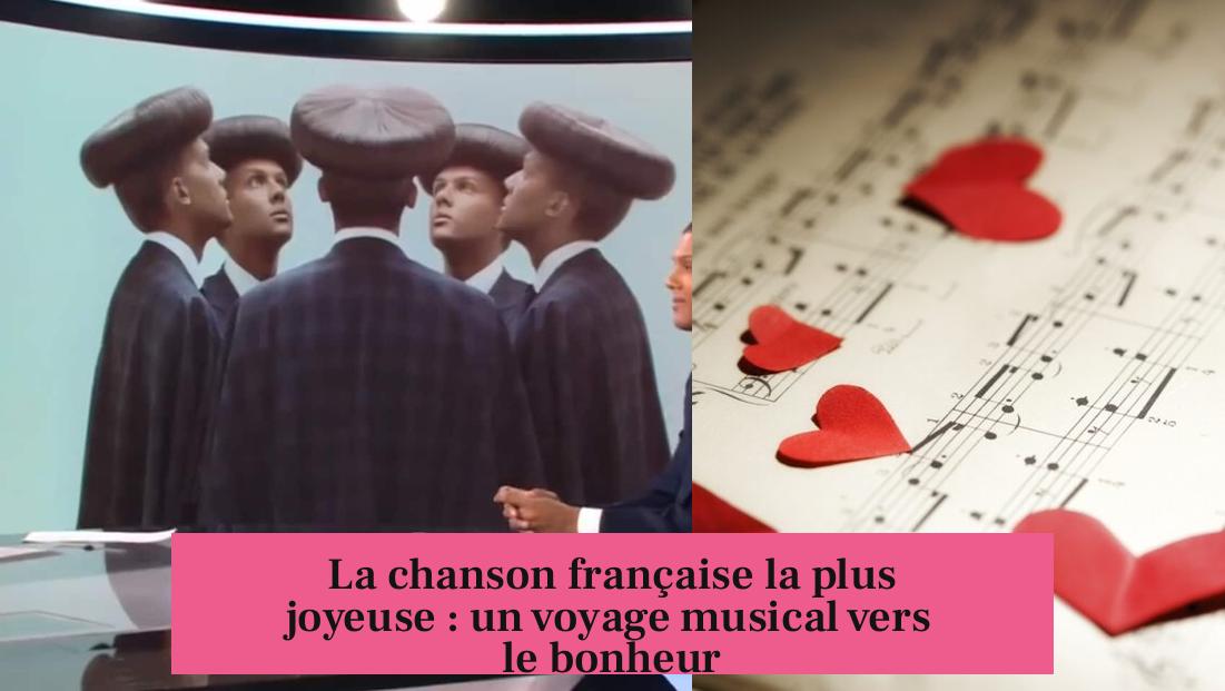 La chanson française la plus joyeuse : un voyage musical vers le bonheur