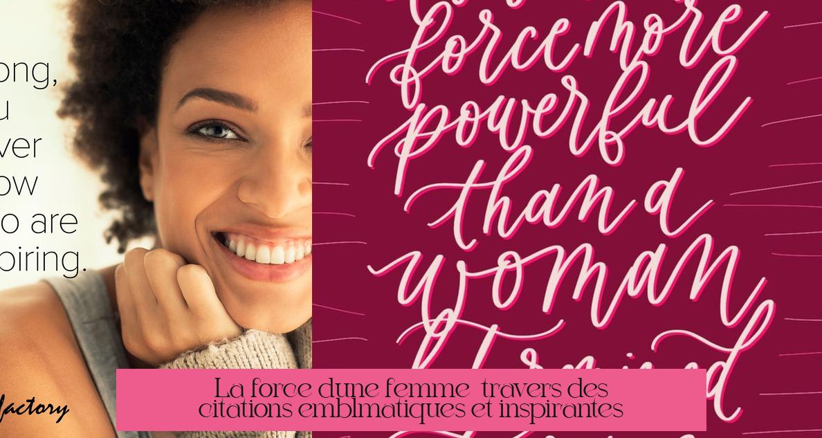 La force d'une femme à travers des citations emblématiques et inspirantes