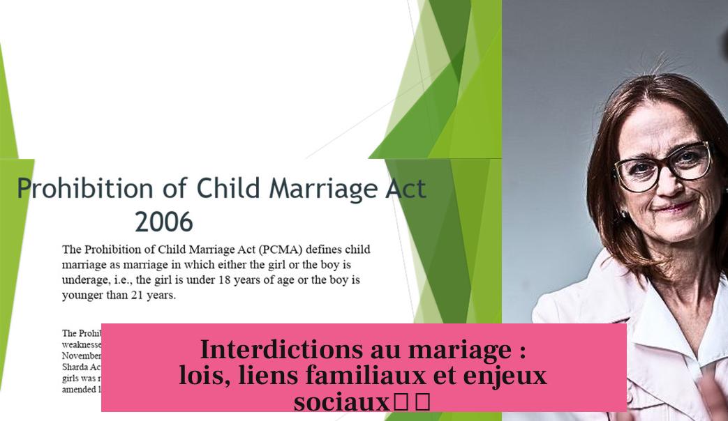 Interdictions au mariage : lois, liens familiaux et enjeux sociaux解析