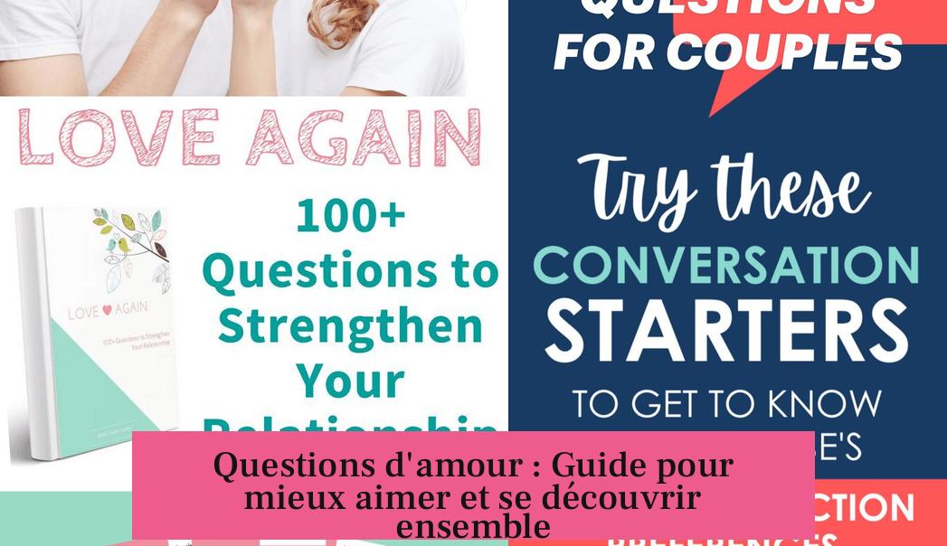 Questions d'amour : Guide pour mieux aimer et se découvrir ensemble