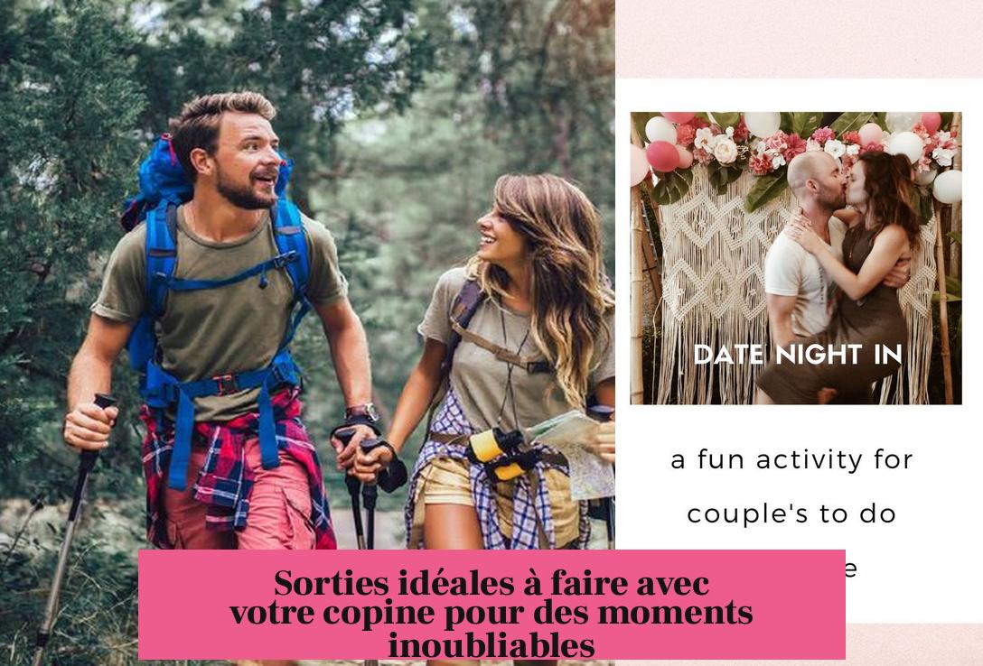 Sorties idéales à faire avec votre copine pour des moments inoubliables