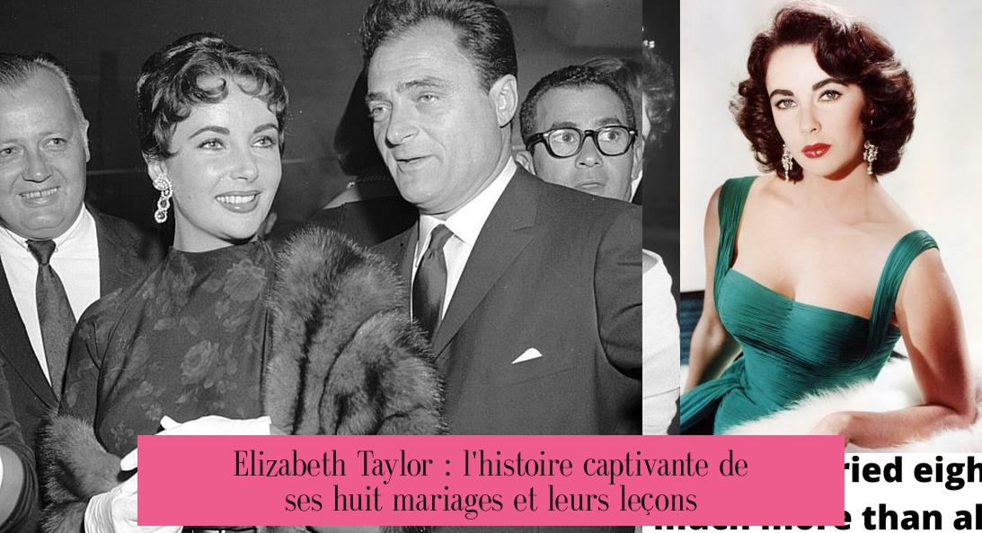 Elizabeth Taylor : l'histoire captivante de ses huit mariages et leurs leçons