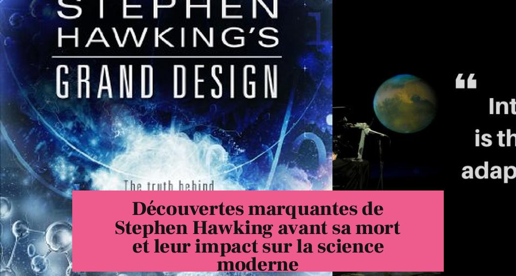 Découvertes marquantes de Stephen Hawking avant sa mort et leur impact sur la science moderne