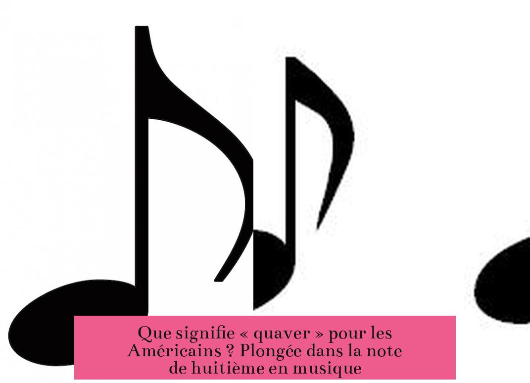 Que signifie « quaver » pour les Américains ? Plongée dans la note de huitième en musique