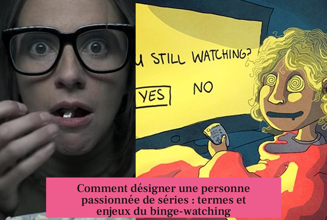 Comment désigner une personne passionnée de séries : termes et enjeux du binge-watching