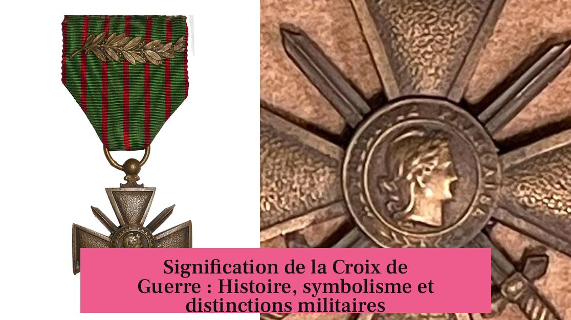 Signification de la Croix de Guerre : Histoire, symbolisme et distinctions militaires