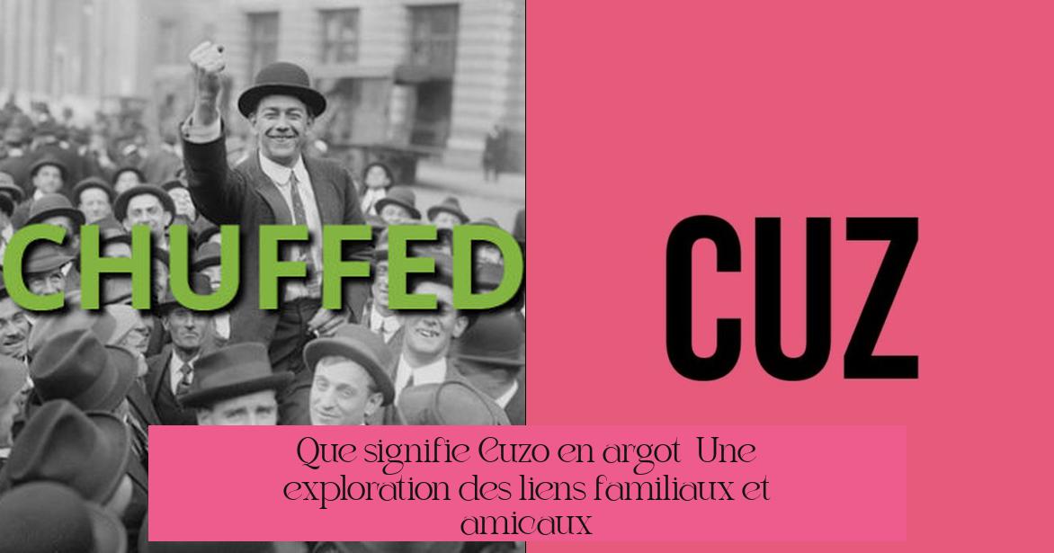 Que signifie "Cuzo" en argot ? Une exploration des liens familiaux et amicaux