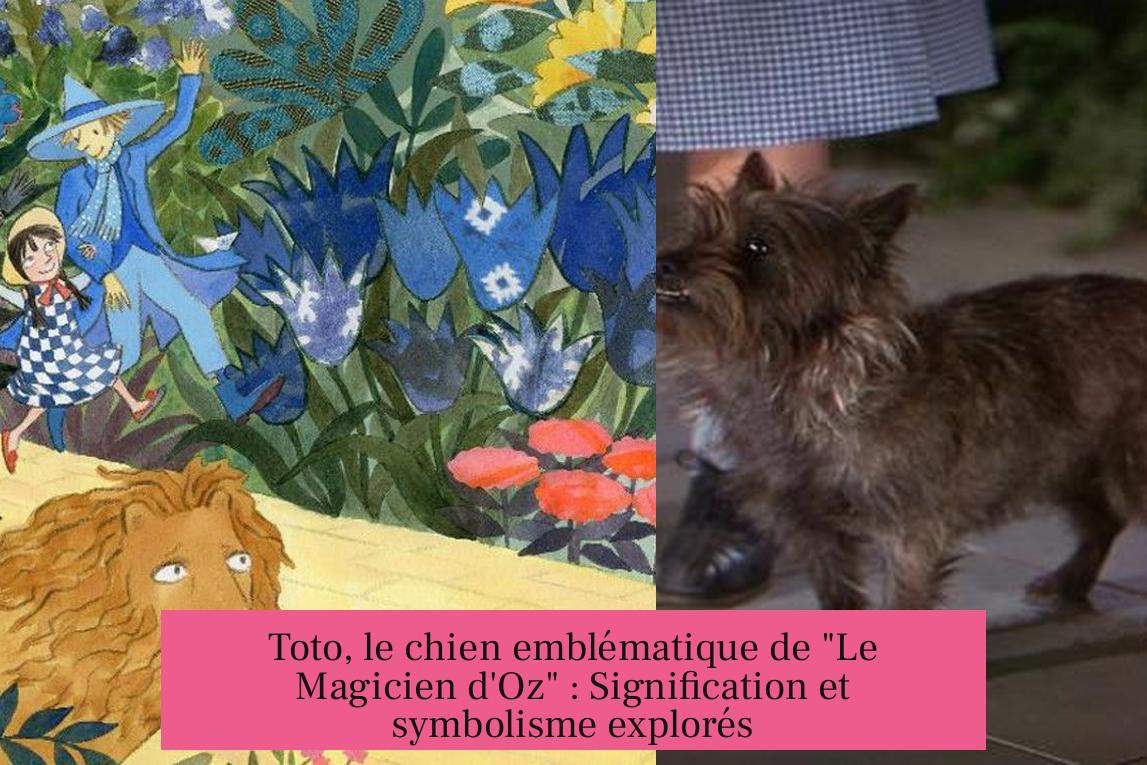 Toto, le chien emblématique de "Le Magicien d'Oz" : Signification et symbolisme explorés