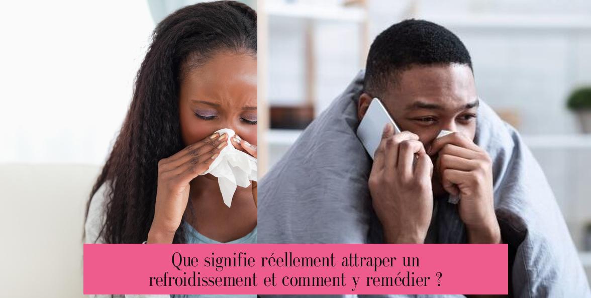 Que signifie réellement attraper un refroidissement et comment y remédier ?