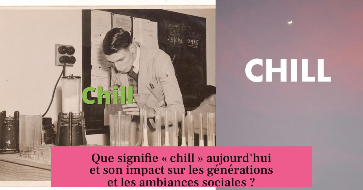 Que signifie « chill » aujourd'hui et son impact sur les générations et les ambiances sociales ?