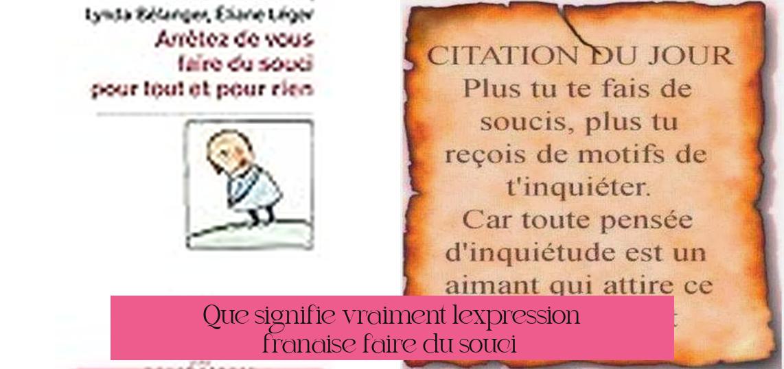 Que signifie vraiment l'expression française "faire du souci" ?
