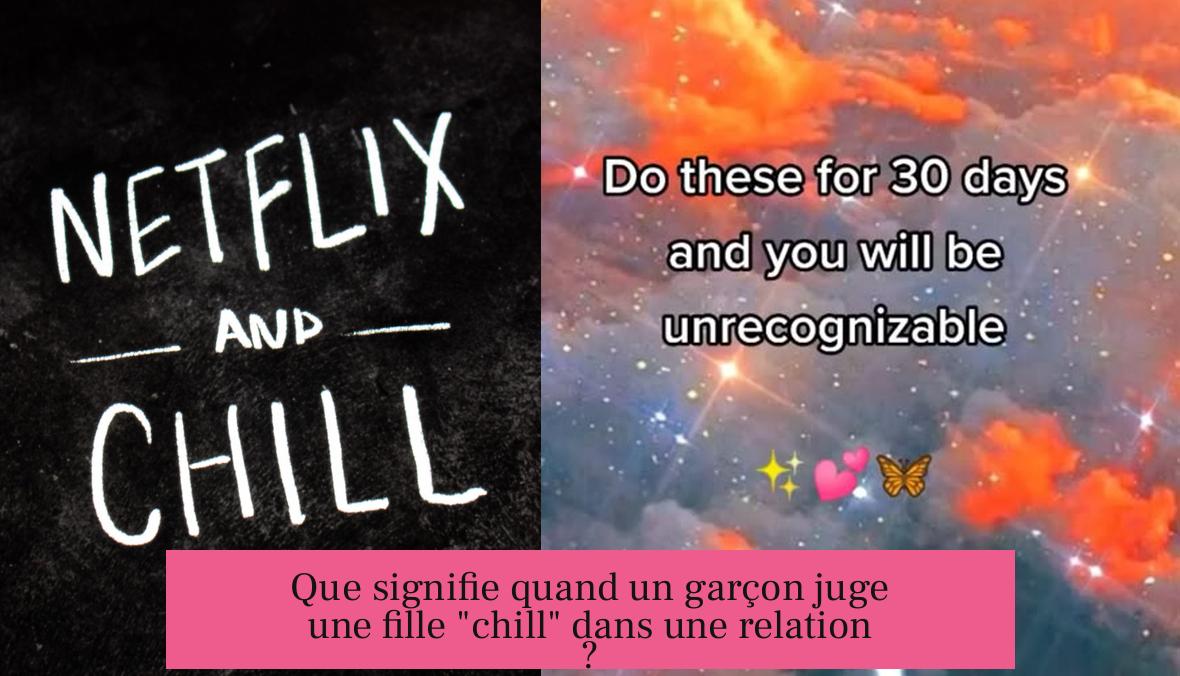 Que signifie quand un garçon juge une fille "chill" dans une relation ?