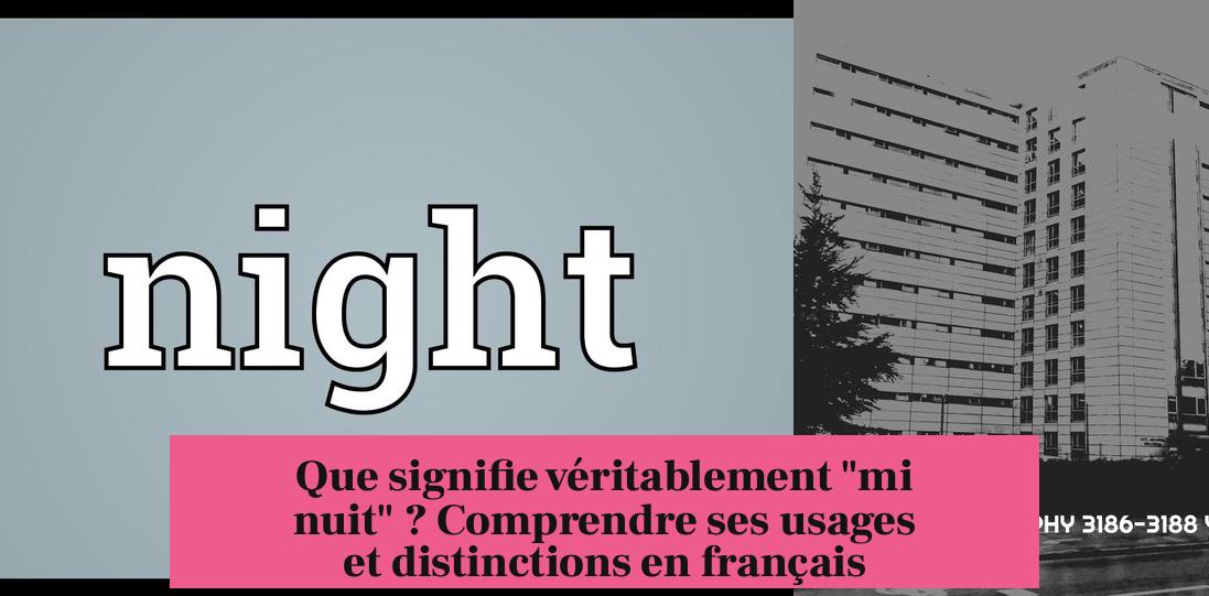 Que signifie véritablement "mi nuit" ? Comprendre ses usages et distinctions en français