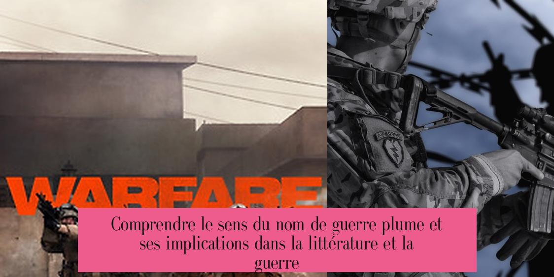 Comprendre le sens du nom de guerre plume et ses implications dans la littérature et la guerre