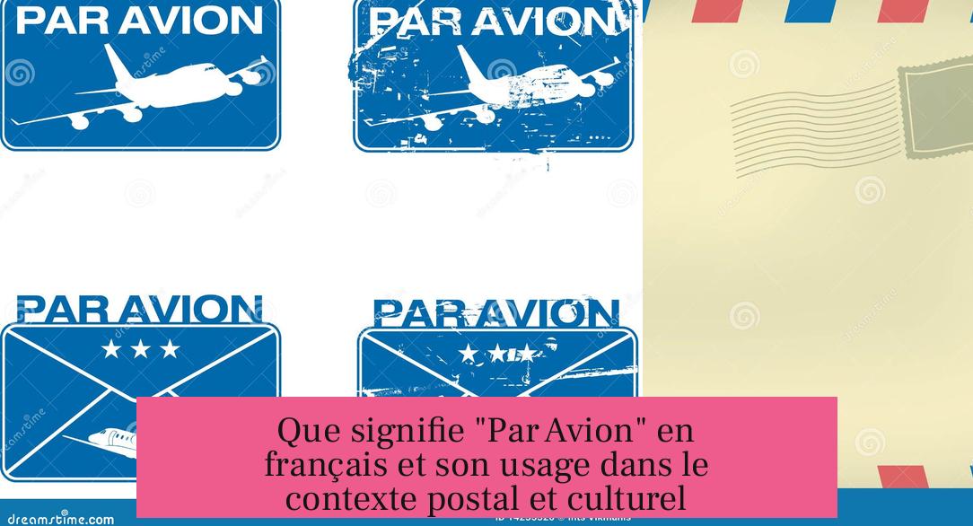 Que signifie "Par Avion" en français et son usage dans le contexte postal et culturel