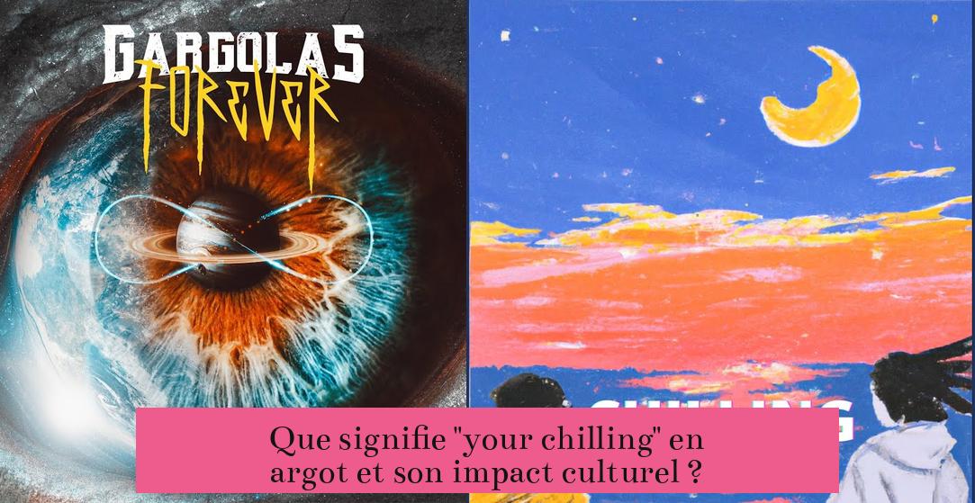 Que signifie "your chilling" en argot et son impact culturel ?