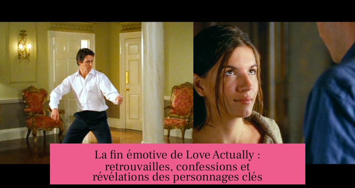 La fin émotive de Love Actually : retrouvailles, confessions et révélations des personnages clés