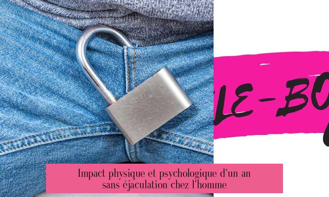 Impact physique et psychologique d'un an sans éjaculation chez l'homme