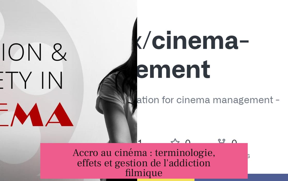 Accro au cinéma : terminologie, effets et gestion de l'addiction filmique