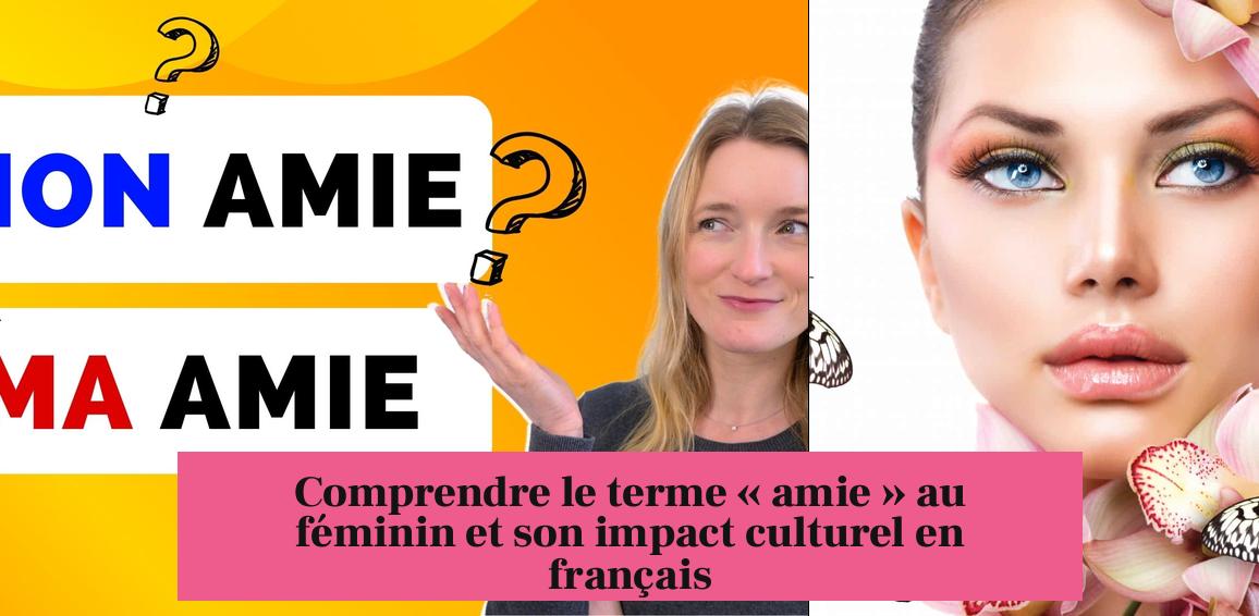 Comprendre le terme « amie » au féminin et son impact culturel en français
