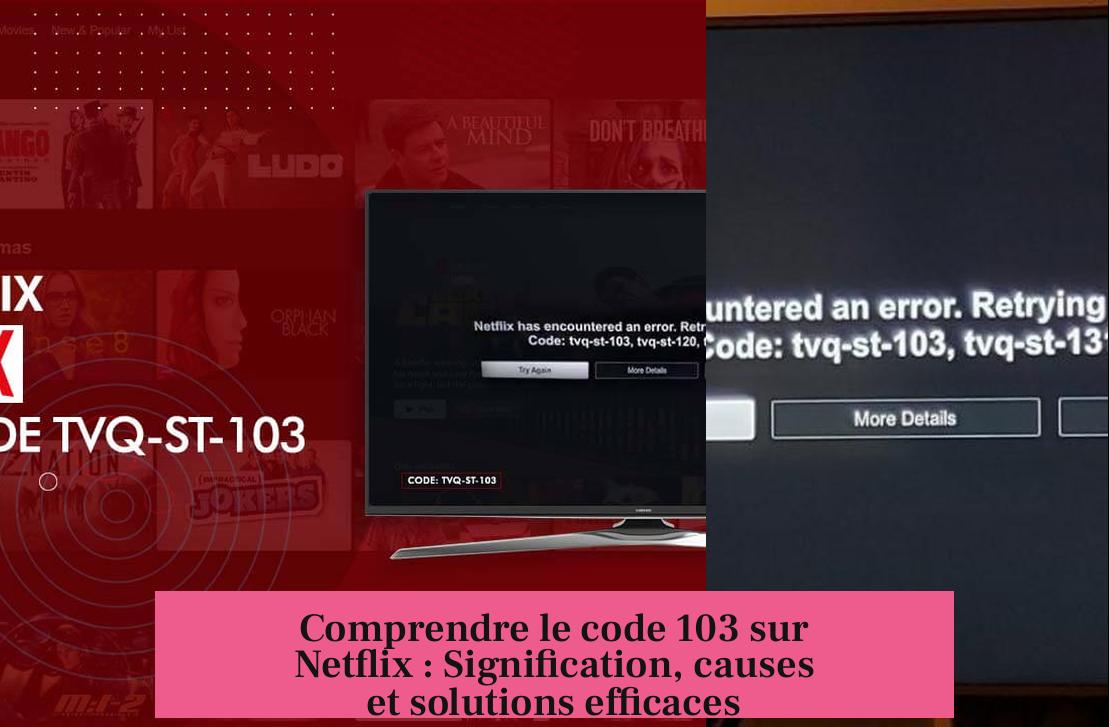 Comprendre le code 103 sur Netflix : Signification, causes et solutions efficaces