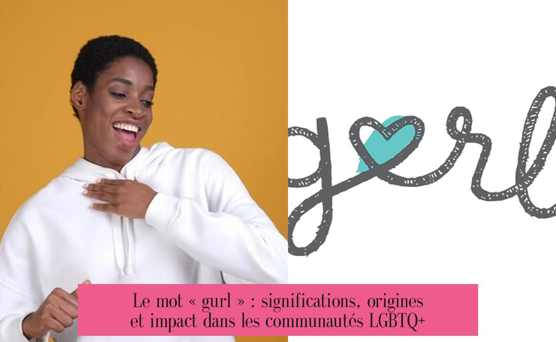 Le mot « gurl » : significations, origines et impact dans les communautés LGBTQ+