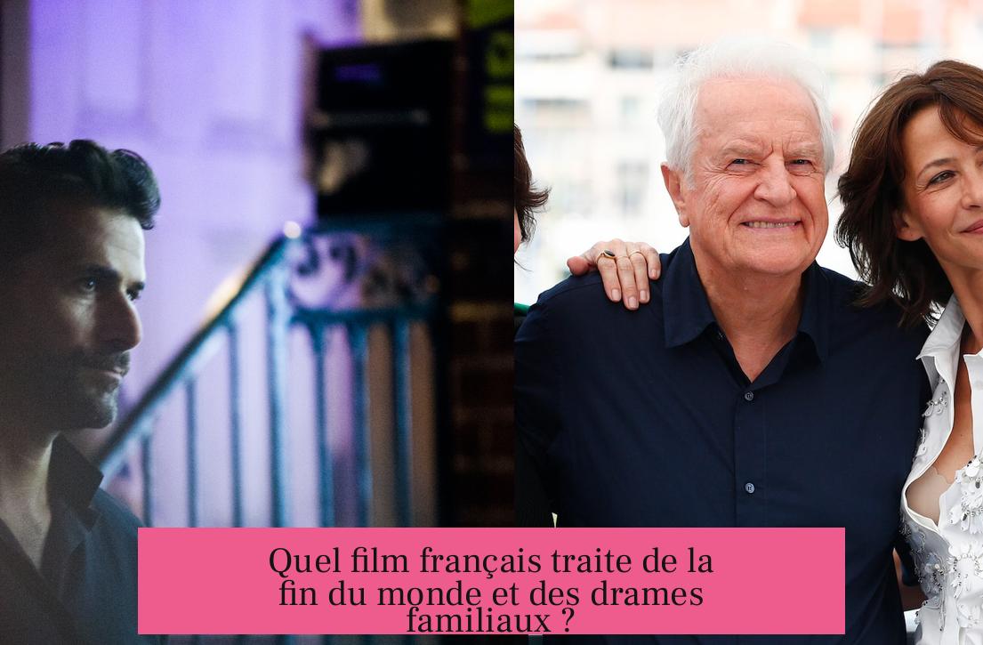 Quel film français traite de la fin du monde et des drames familiaux ?