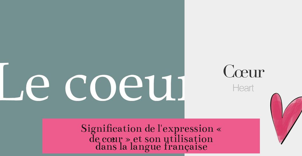 Signification de l'expression « de cœur » et son utilisation dans la langue française
