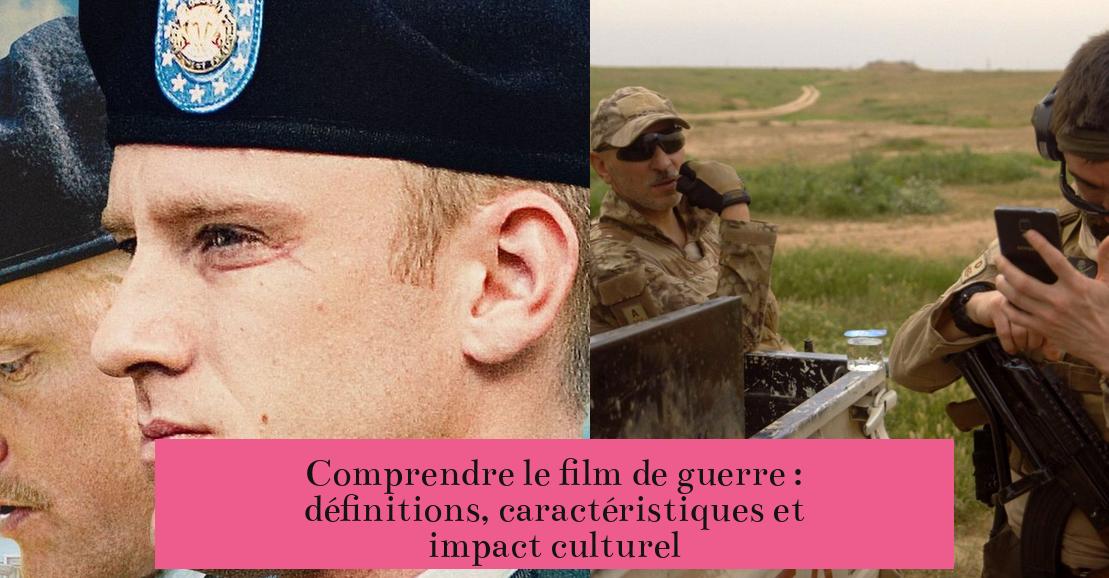 Comprendre le film de guerre : définitions, caractéristiques et impact culturel