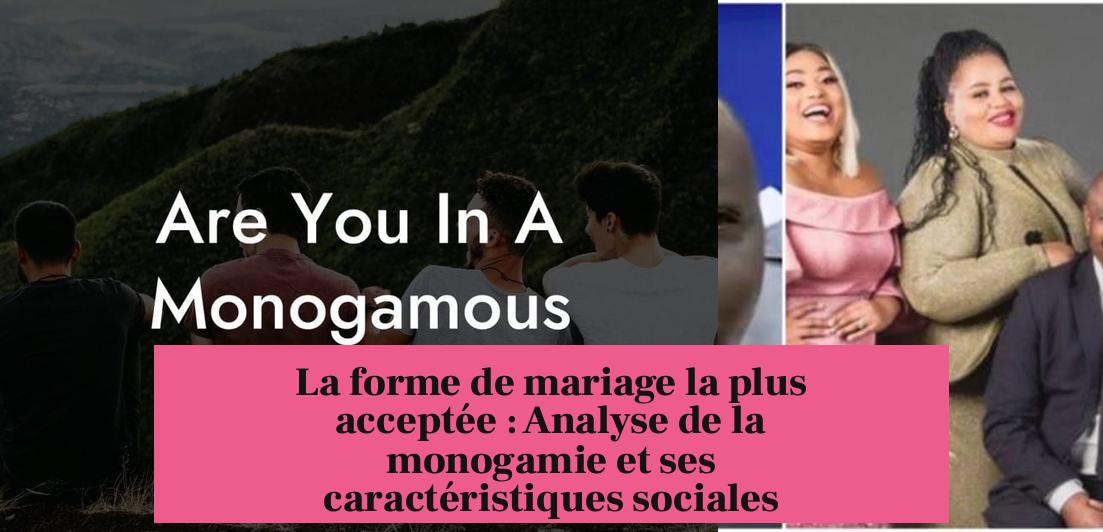 La forme de mariage la plus acceptée : Analyse de la monogamie et ses caractéristiques sociales