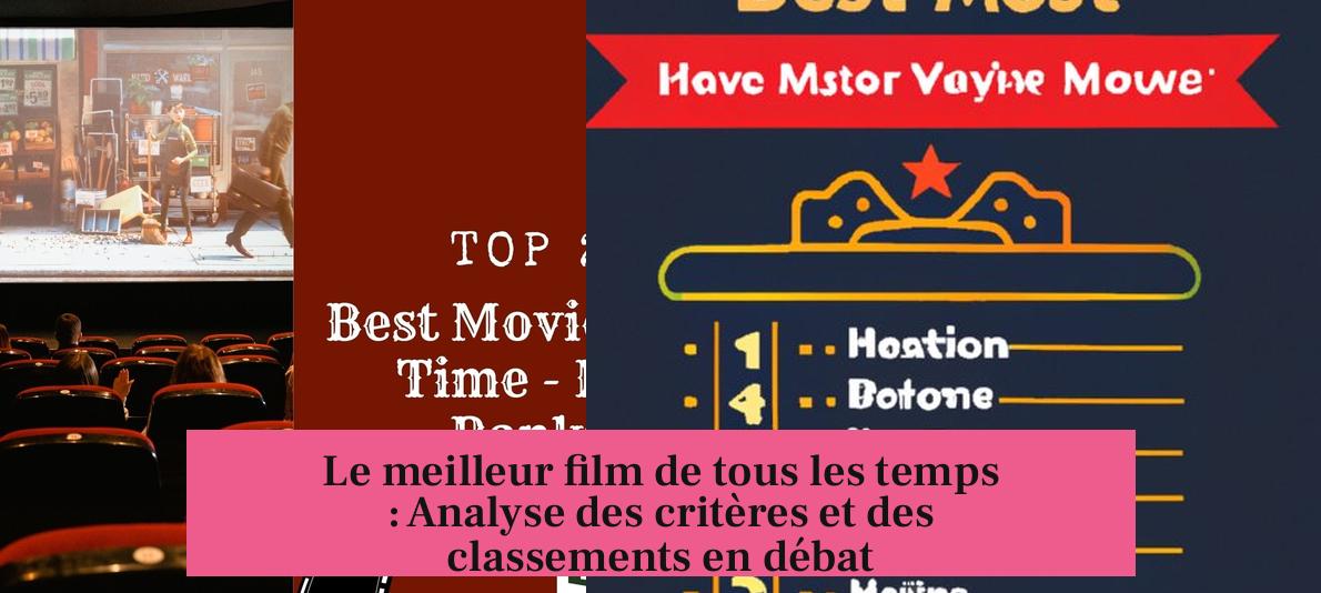 Le meilleur film de tous les temps : Analyse des critères et des classements en débat