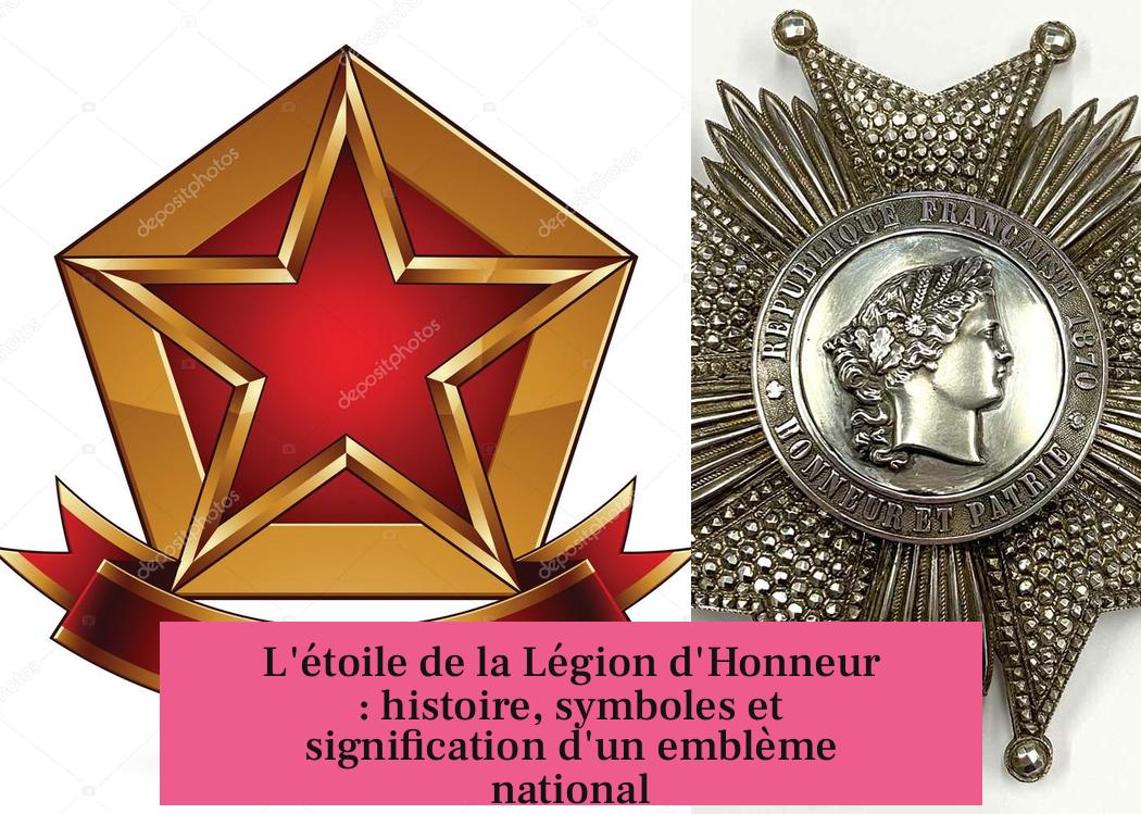 L'étoile de la Légion d'Honneur : histoire, symboles et signification d'un emblème national
