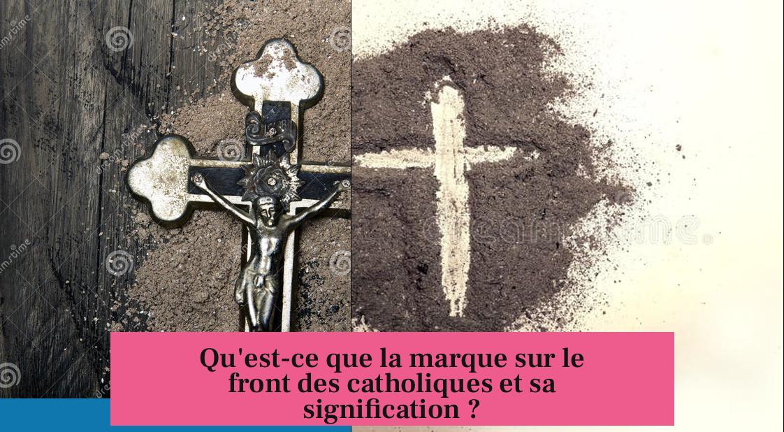 Qu'est-ce que la marque sur le front des catholiques et sa signification ?