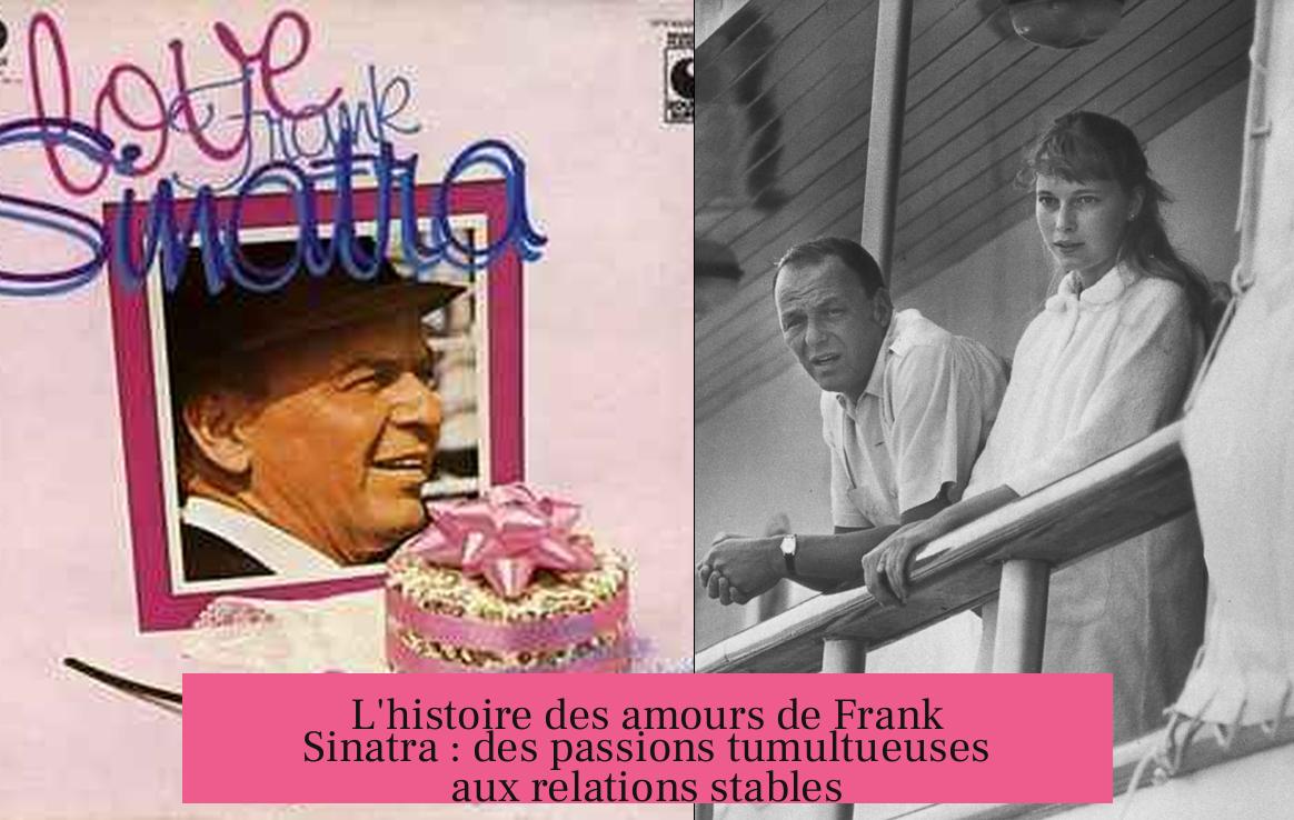 L'histoire des amours de Frank Sinatra : des passions tumultueuses aux relations stables
