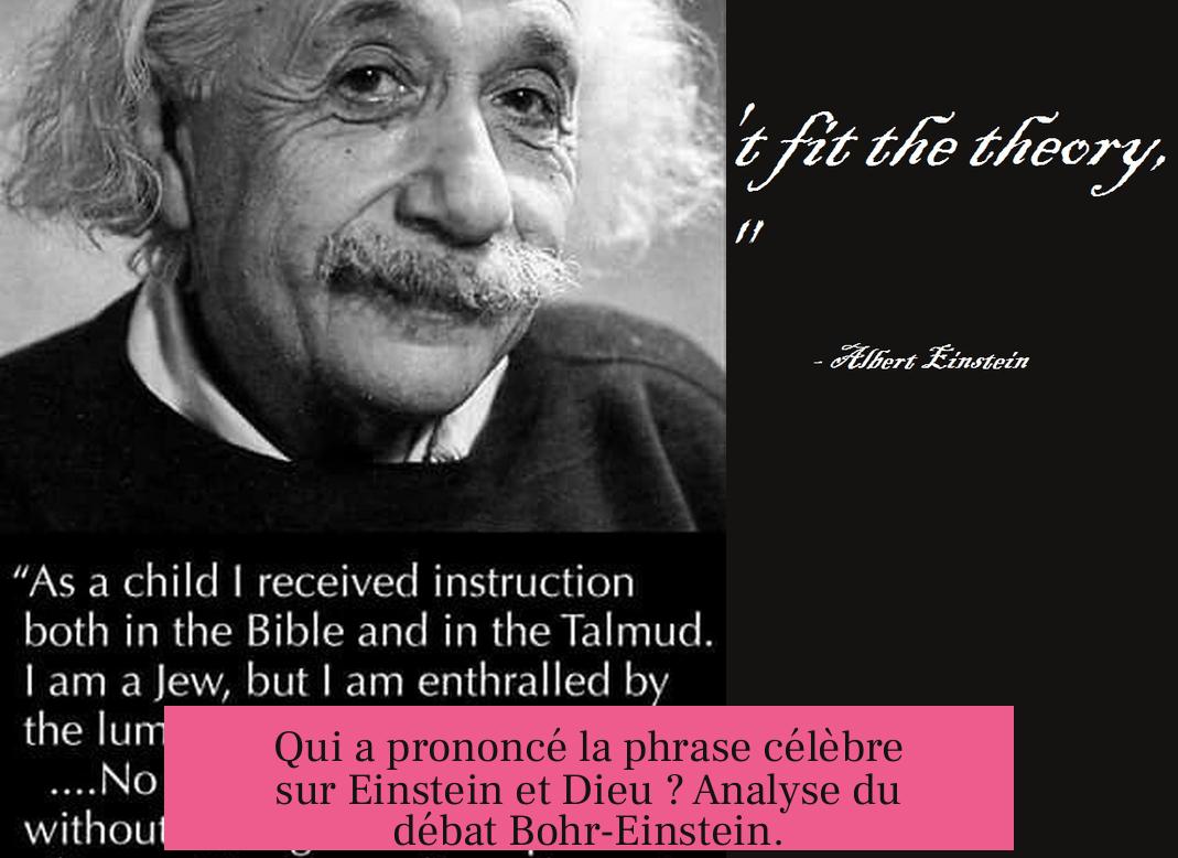 Qui a prononcé la phrase célèbre sur Einstein et Dieu ? Analyse du débat Bohr-Einstein.