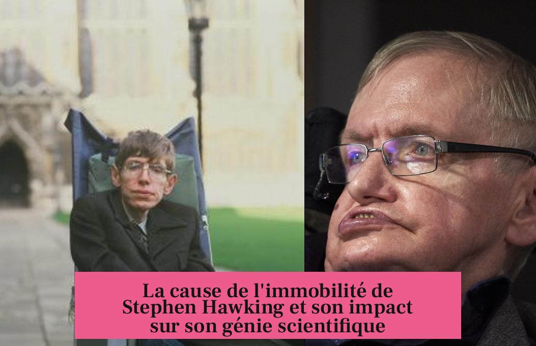La cause de l'immobilité de Stephen Hawking et son impact sur son génie scientifique
