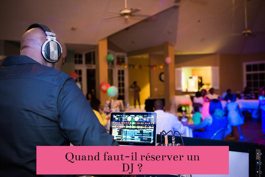 Quand faut-il réserver un DJ ?