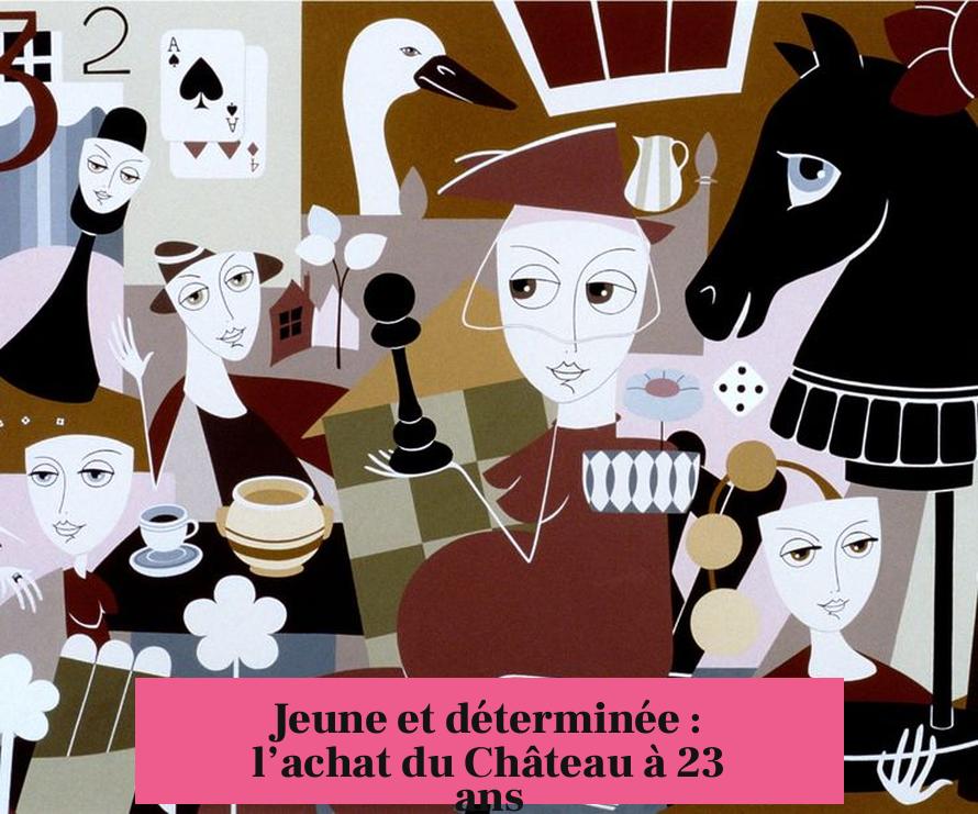 Jeune et déterminée : l’achat du Château à 23 ans