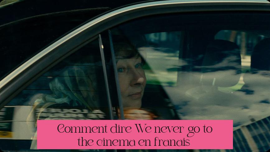 Comment dire "We never go to the cinema" en français ?
