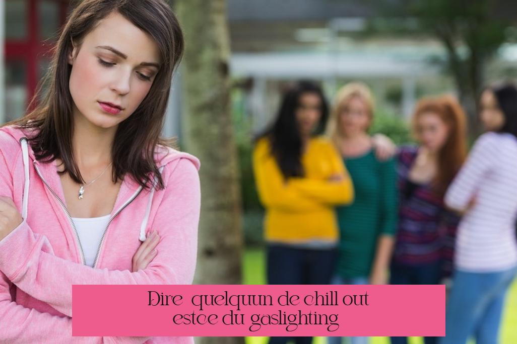 Dire à quelqu’un de "chill out" est-ce du gaslighting ?