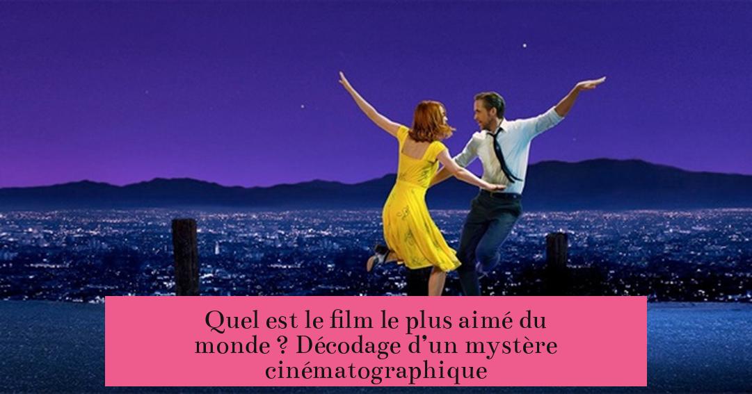 Quel est le film le plus aimé du monde ? Décodage d’un mystère cinématographique