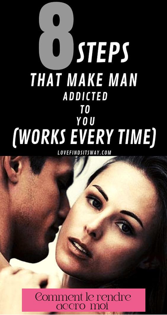 Comment le rendre accro à moi ?
