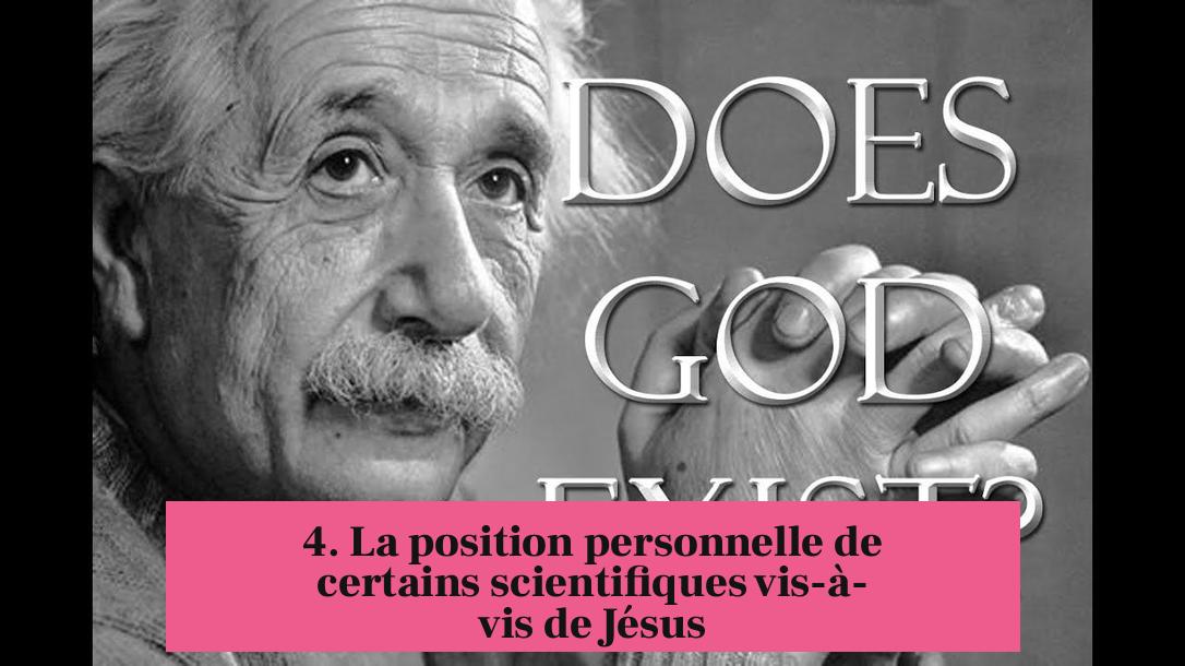 4. La position personnelle de certains scientifiques vis-à-vis de Jésus
