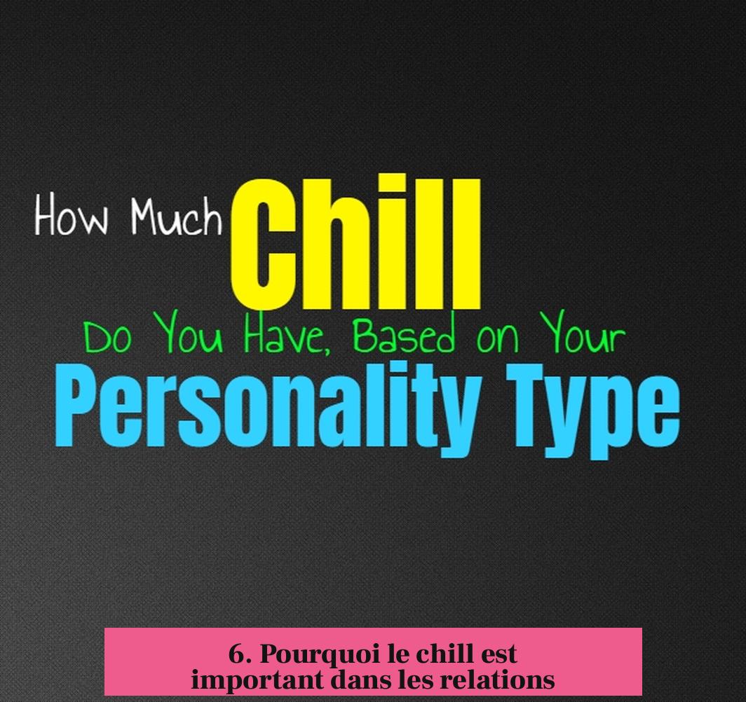 6. Pourquoi le chill est important dans les relations
