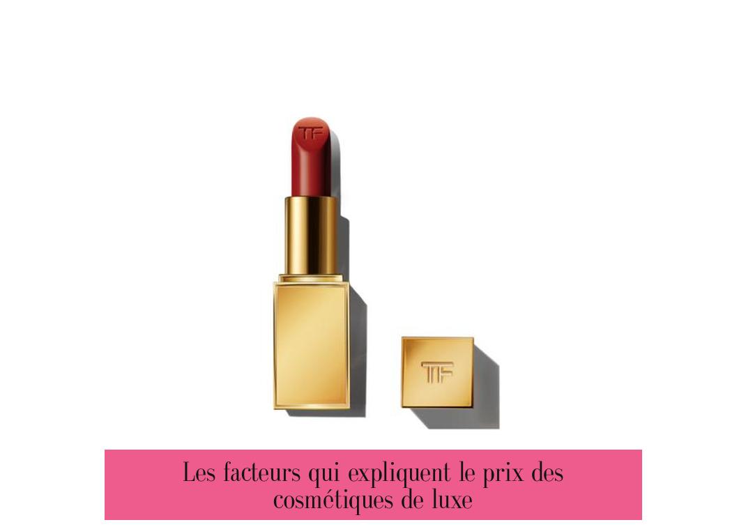Les facteurs qui expliquent le prix des cosmétiques de luxe