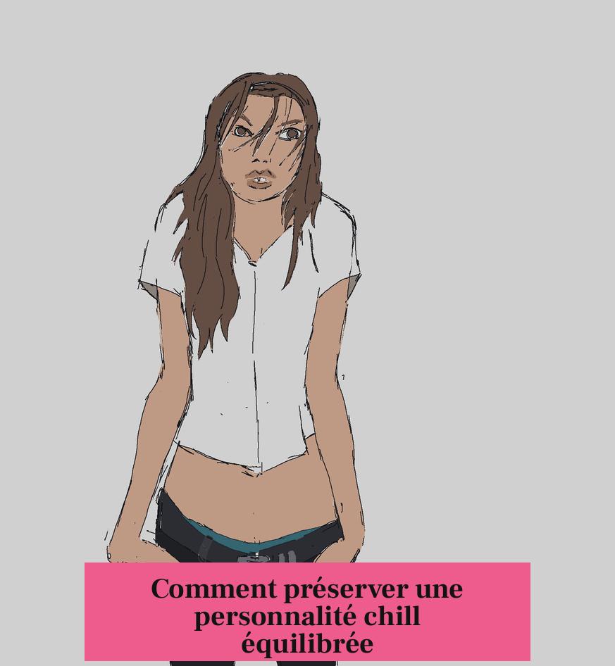 Comment préserver une personnalité chill équilibrée