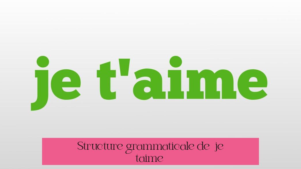 Structure grammaticale de « je t’aime »
