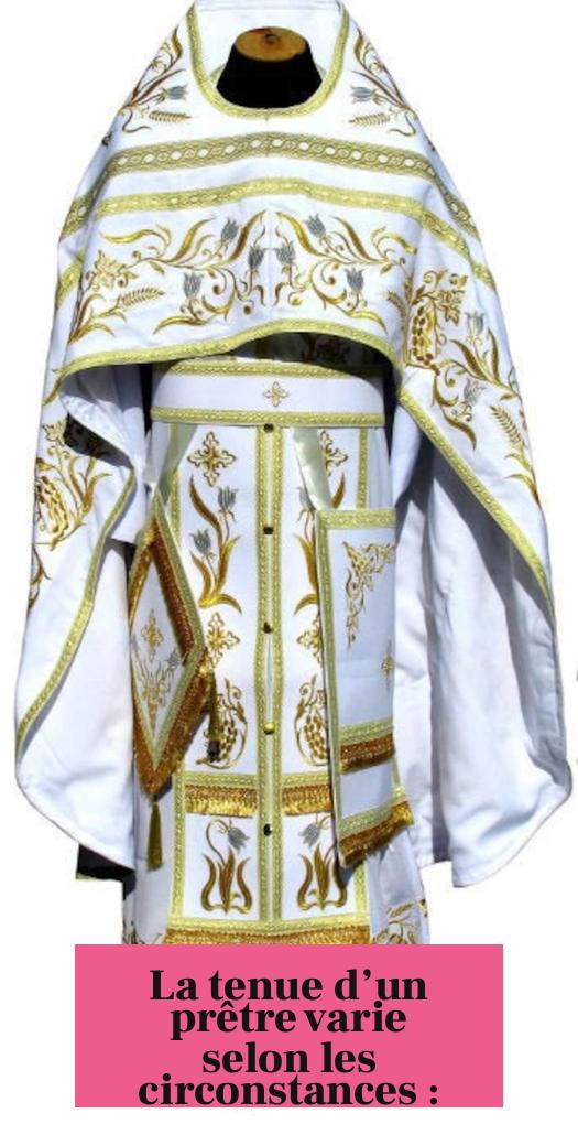 La tenue d’un prêtre varie selon les circonstances :