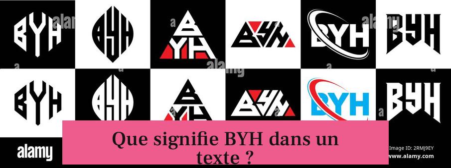 Que signifie BYH dans un texte ?